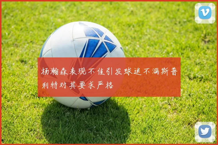 杨瀚森表现不佳引发球迷不满斯普利特对其要求严格