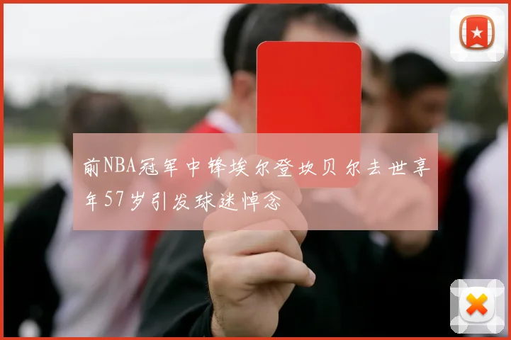 前NBA冠军中锋埃尔登坎贝尔去世享年57岁引发球迷悼念