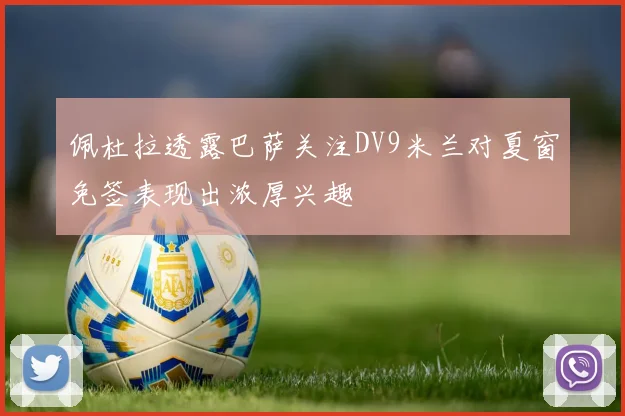 佩杜拉透露巴萨关注DV9米兰对夏窗免签表现出浓厚兴趣