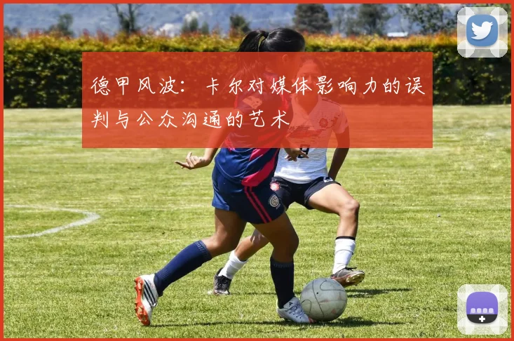 德甲风波：卡尔对媒体影响力的误判与公众沟通的艺术
